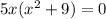 5x( {x}^{2} + 9) = 0