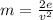 m = \frac{2e}{ {v}^{2} }