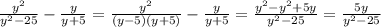 \frac{ y^{2} }{ y^{2}-25 }- \frac{y}{y+5} = \frac{ y^{2} }{(y-5)(y+5)} - \frac{y}{y+5}= \frac{ y^{2}- y^{2} +5y }{ y^{2}-25 }= \frac{5y}{ y^{2}-25 }