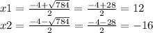 x1 = \frac{ - 4 + \sqrt{784} }{2} = \frac{ - 4 + 28}{2} = 12 \\ x2 = \frac{ - 4 - \sqrt{784} }{2} = \frac{ - 4 - 28}{2} = - 16