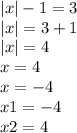 |x| - 1 = 3 \\ |x| = 3 + 1 \\ |x| = 4 \\ x = 4 \\ x = - 4 \\ x1 = - 4 \\ x2 = 4