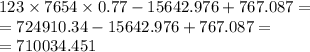 123 \times 7654 \times 0.77 - 15642.976 + 767.087 = \\ = 724910.34- 15642.976 + 767.087 = \\ = 710034.451