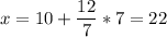 x=10 + \dfrac{12}{7}*7=22