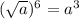 ( \sqrt{a} )^6 = a^3