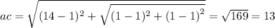 ac = \sqrt{(14 - 1)^{2} + \sqrt{(1 - 1)^{2} + {(1 - 1)}^{2} } } = \sqrt{169} = 13