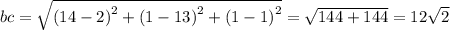 bc = \sqrt{ {(14 - 2)}^{2} + {(1 - 13)}^{2} + {(1 - 1)}^{2} } = \sqrt{144 + 144} = 12 \sqrt{2}