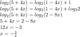 log_2(5+4x)=log_2(1-4x)+1 \\ log_2(5+4x)=log_2(1-4x)+log_22 \\ log_2(5+4x)=log_2(2-8x) \\ 5+4x=2-8x \\ 12x=-3 \\ x=-\frac{1}{4}