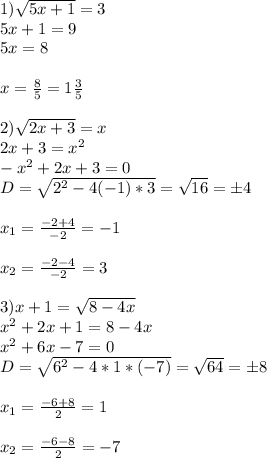 1)\sqrt{5x+1} =3\\5x+1=9\\5x=8\\\\x=\frac{8}{5} =1\frac{3}{5} \\\\2)\sqrt{2x+3} =x\\2x+3=x^2\\-x^2+2x+3=0\\D=\sqrt{2^2-4(-1)*3} =\sqrt{16} =б4\\\\x_1=\frac{-2+4}{-2} =-1\\\\x_2=\frac{-2-4}{-2}=3\\\\3)x+1=\sqrt{8-4x}\\x^2+2x+1=8-4x\\x^2+6x-7=0\\D=\sqrt{6^2-4*1*(-7)} =\sqrt{64} =б8\\\\x_1=\frac{-6+8}{2} =1\\\\x_2=\frac{-6-8}{2} =-7\\\\