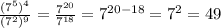 \frac{(7^5)^4}{(7^2)^9}= \frac{7^{20}}{7^{18}} = 7^{20-18}=7^2=49