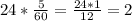 24* \frac{5}{60} = \frac{24*1}{12} = 2