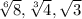 \sqrt[6]{8} , \sqrt[3]{4} , \sqrt{3}