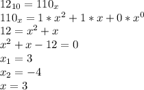 12_{10} =110_{x} \\110_{x} =1*x^{2} +1*x+0*x^{0} \\12=x^{2} +x\\x^{2} +x-12=0\\x_{1} =3\\x_{2} =-4\\x=3