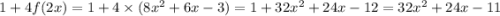 1 + 4f(2x) = 1 + 4 \times (8 {x}^{2} + 6x - 3) = 1 + 32 {x}^{2} + 24x - 12 = 32 {x}^{2} + 24x - 11