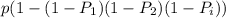 p(1 -(1- P_{1}})(1- P_{2}})(1- P_{i}} ))