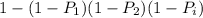 1 -(1- P_{1}})(1- P_{2}})(1- P_{i}} )