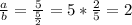 \frac{a}{b} = \frac{5}{ \frac{5}{2} } =5* \frac{2}{5} =2 \\ \\