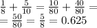 \frac{1}{8} + \frac{5}{10} = \frac{10}{80} + \frac{40}{80} = \\ = \frac{50}{80} = \frac{5}{8} = 0.625