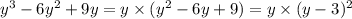 {y}^{3} - 6 {y}^{2} + 9y = y \times ( {y}^{2} - 6y + 9) = y \times (y - 3) {}^{2}