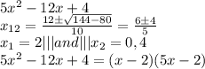 5x^2-12x+4 \\ &#10; x_{12} = \frac{12б \sqrt{144-80} }{10} =\frac{6б4 }{5} \\ x_{1}=2|||and||| x_{2}=0,4\\ 5x^2-12x+4=(x-2)(5x-2)