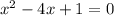 x^{2} - 4x + 1 = 0