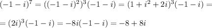 (-1-i)^7=((-1-i)^2)^3(-1-i)=(1+i^2+2i)^3(-1-i)=\\\\=(2i)^3(-1-i)=-8i(-1-i)=-8+8i