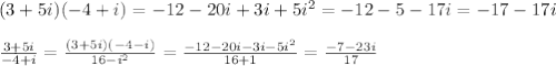 (3+5i)(-4+i)=-12-20i+3i+5i^2=-12-5-17i=-17-17i\\\\&#10; \frac{3+5i}{-4+i} = \frac{(3+5i)(-4-i)}{16-i^2} = \frac{-12-20i-3i-5i^2}{16+1} = \frac{-7-23i}{17}