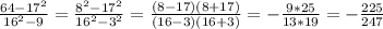 \frac{64- 17^{2} }{16^{2} -9} = \frac{8^{2} - 17^{2} }{16^{2} - 3^{2} } = \frac{(8-17)(8+17)}{(16-3)(16+3)} = -\frac{9*25}{13*19}=- \frac{225}{247}