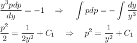 \dfrac{y^3pdp}{dy} =-1~~~\Rightarrow~~~ \displaystyle \int pdp=-\int \frac{dy}{y^3} \\ \\ \frac{p^2}{2}= \frac{1}{2y^2} +C_1~~~\Rightarrow~~~ p^2= \frac{1}{y^2} +C_1