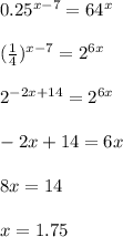 0.25^{x-7}= 64^x \\ \\ ( \frac{1}{4} )^{x-7}=2^{6x} \\ \\ 2^{-2x+14}=2^{6x} \\ \\ -2x+14=6x \\ \\ 8x=14 \\ \\ x=1.75 \\ \\