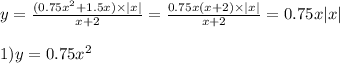 y = \frac{(0.75 {x}^{2} + 1.5x) \times |x| }{x + 2} = \frac{0.75x(x+2) \times |x| }{x + 2} = 0.75x|x| \\ \\ 1)y=0.75x^2 \\ \\