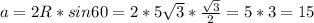 a = 2R*sin60 = 2*5 \sqrt{3} * \frac{ \sqrt{3} }{2} = 5*3 = 15