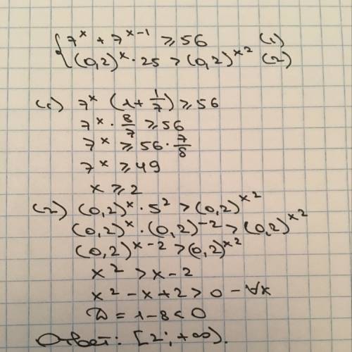 Решите систему неравенств: 7^x +7^x-1 ≥56 (0,2)^x *25≥(0,2)^x^2