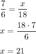 \displaystyle \frac{7}{6} = \frac{x}{18} \\\\x= \frac{18 \cdot 7}{6} \\\\x=21