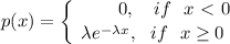 p(x)=\displaystyle \left \{ {{~~~~~~~0,~~~ if ~~ x\ \textless \ 0} \atop {\lambda e^{-\lambda x},~~ if~~ x \geq 0}} \right.