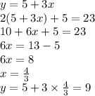 y = 5 + 3x \\ 2(5 + 3x) + 5 = 23 \\ 10 + 6x + 5= 23 \\ 6x = 13 - 5 \\ 6x = 8 \\ x = \frac{4}{3} \\ y = 5 + 3 \times \frac{4}{3} = 9