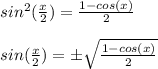 sin^2(\frac{x}{2})=\frac{1-cos(x)}{2}\\\\&#10;sin(\frac{x}{2})=\pm\sqrt{\frac{1-cos(x)}{2}}