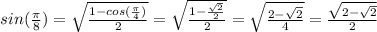 sin(\frac{\pi}{8})=\sqrt{\frac{1-cos(\frac{\pi}{4})}{2}}=\sqrt{\frac{1-\frac{\sqrt{2}}{2}}{2}}=\sqrt{\frac{2-\sqrt{2}}{4}}=\frac{\sqrt{2-\sqrt{2}}}{2}