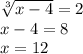 \sqrt[3]{x-4} =2 \\ x-4=8 \\ x=12