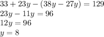 33 + 23y - (38y - 27y) = 129 \\ 23y - 11y = 96 \\ 12y = 96 \\ y = 8