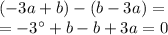 ( - 3a + b) - (b - 3a) = \\ =- 3а+ b-b+3a = 0