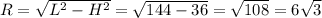 R= \sqrt{L^2-H^2} = \sqrt{144-36} = \sqrt{108} = 6\sqrt{3}