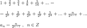 1+\frac{2}{2}+\frac{3}{4}+\frac{4}{8}+\frac{5}{16}+...=\\\\=\frac{1}{2^0}+\frac{2}{2^1}+\frac{3}{2^2}+\frac{4}{2^3}+\frac{5}{2^4}+...+\frac{n}{2^{n-1}}+...\\\\a_{n}= \frac{n}{2^{n-1}}\; ,\; \; n\in Z