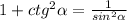 1+ctg^{2}\alpha =\frac{1}{sin^{2}\alpha}