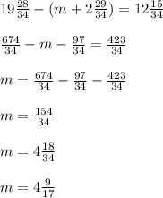 19\frac{28}{34}-(m+2\frac{29}{34})=12\frac{15}{34}\\\\\frac{674}{34}-m-\frac{97}{34}=\frac{423}{34}\\\\m=\frac{674}{34}-\frac{97}{34}-\frac{423}{34}\\\\m=\frac{154}{34}\\\\m=4\frac{18}{34}\\\\m=4 \frac{9}{17}