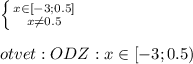 \left \{ {{x\in[-3;0.5] } \atop {x \neq 0.5}} \right. \\ \\ otvet: ODZ:x\in[-3;0.5)