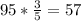 95* \frac{3}{5} =57