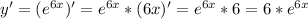 y'=( e^{6x} )'= e^{6x}*(6x)'= e^{6x}*6=6* e^{6x}