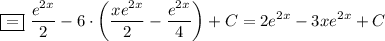 \boxed{=}~ \displaystyle \frac{e^{2x}}{2}-6\cdot \bigg(\frac{xe^{2x}}{2}-\frac{e^{2x}}{4}\bigg)+C=2e^{2x}-3xe^{2x}+C