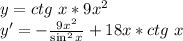 y= ctg\ x * 9x^2\\&#10;y' = - \frac{9x^2}{\sin^2 x} +18x*ctg\ x