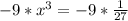 -9*x^3 = -9 * \frac{1}{27}